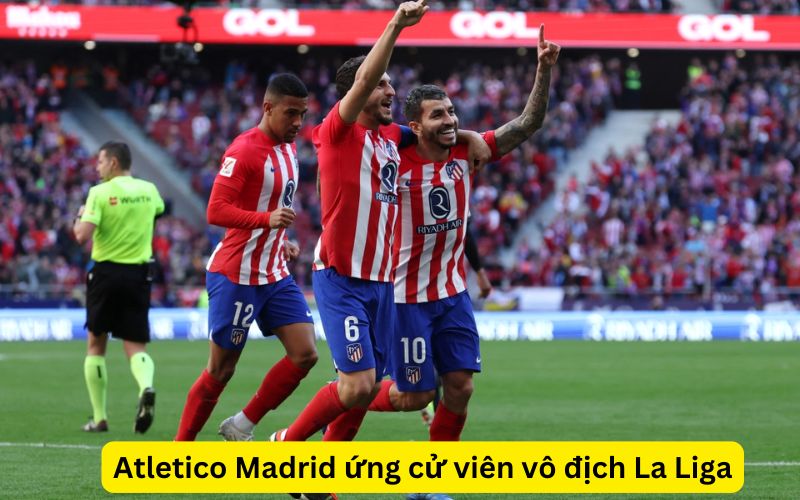 Atletico Madrid ứng cử viên vô địch La Liga