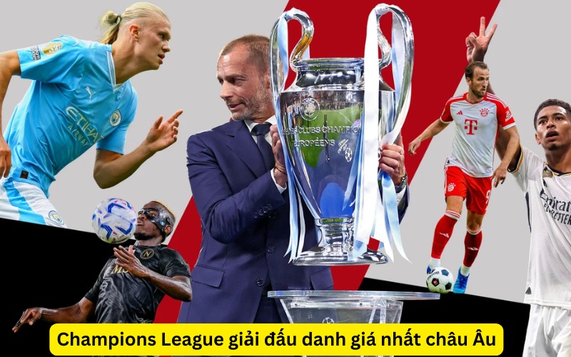 Champions League giải đấu danh giá nhất châu Âu