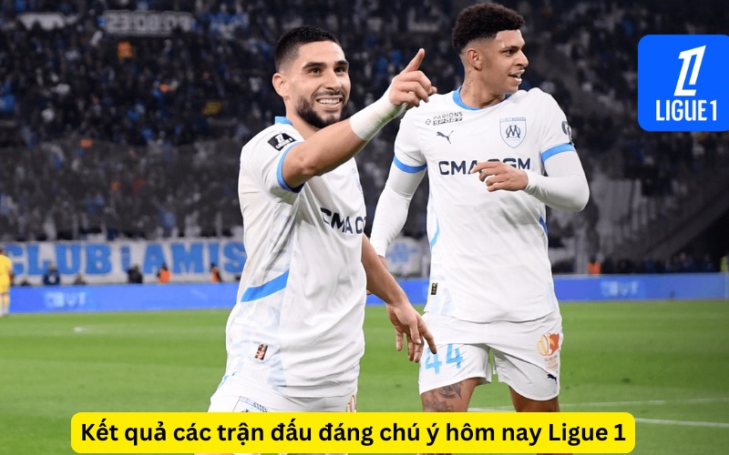 Kết quả các trận đấu đáng chú ý hôm nay Ligue 1